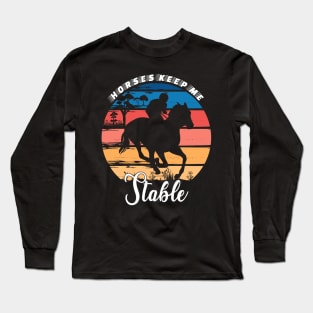 Horses Keep Me Stable Long Sleeve T-Shirt